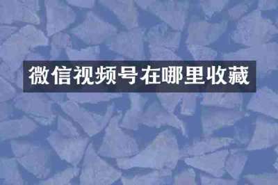 微信视频号在哪里收藏
