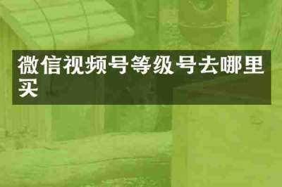 微信视频号等级号去哪里买