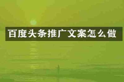 百度头条推广文案怎么做