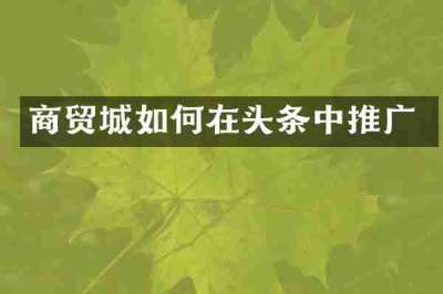 商贸城如何在头条中推广