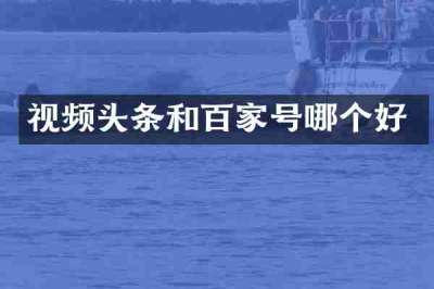 视频头条和百家号哪个好
