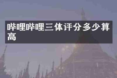 哔哩哔哩三体评分多少算高