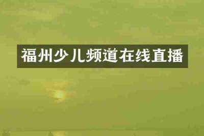 福州少儿频道在线直播