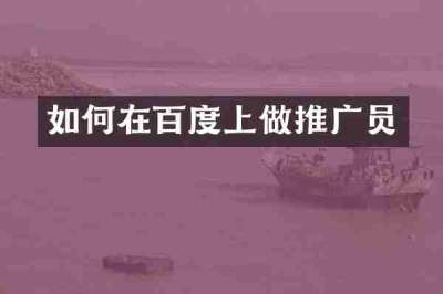 如何在百度上做推广员