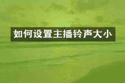 如何设置主播铃声大小