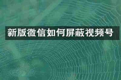 新版微信如何屏蔽视频号