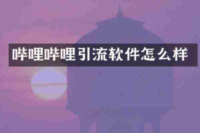 哔哩哔哩引流软件怎么样
