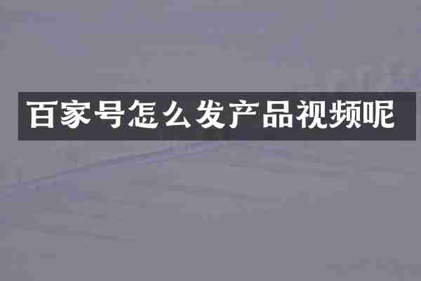 百家号怎么发产品视频呢