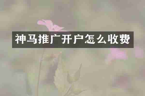 神马推广开户怎么收费