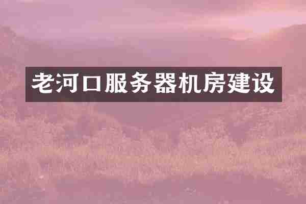 老河口服务器机房建设