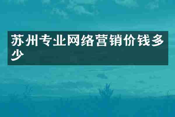 苏州专业网络营销价钱多少
