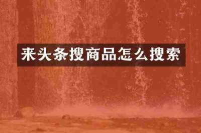 来头条搜商品怎么搜索