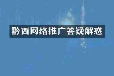 黔西网络推广答疑解惑