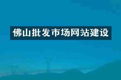 佛山批发市场网站建设