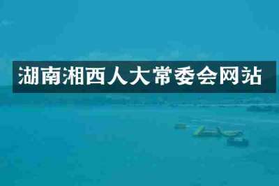 湖南湘西人大常委会网站
