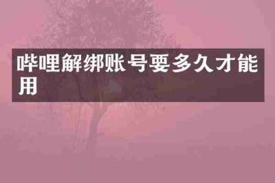哔哩解绑账号要多久才能用