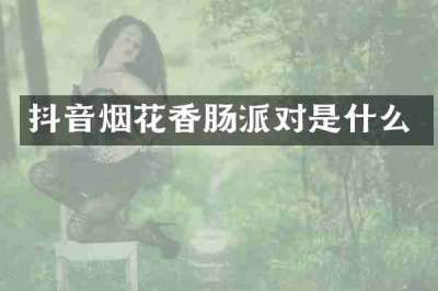 抖音烟花香肠派对是什么
