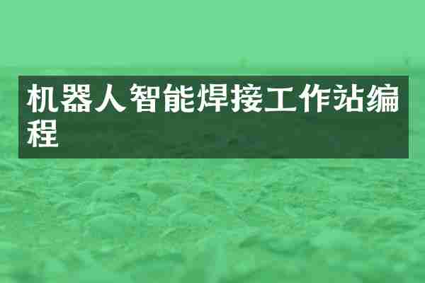 机器人智能焊接工作站编程