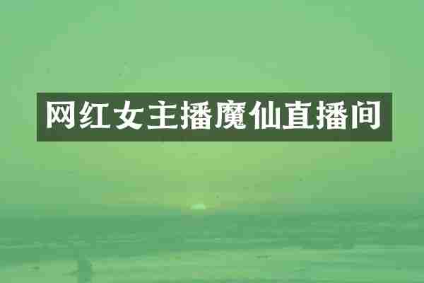 网红女主播魔仙直播间