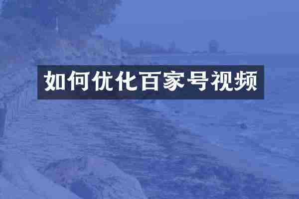 如何优化百家号视频