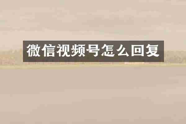 微信视频号怎么回复