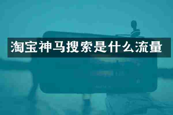淘宝神马搜索是什么流量