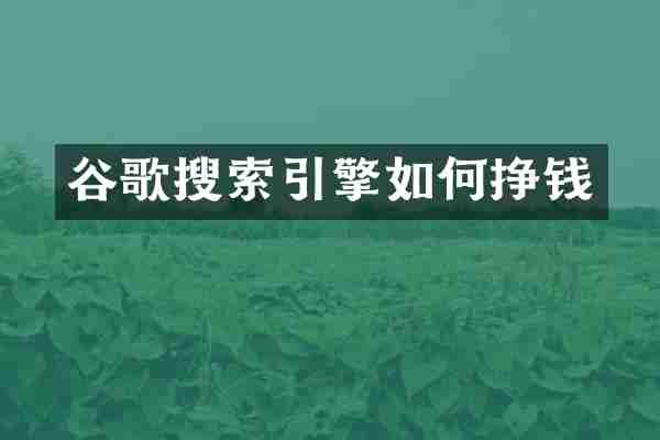 谷歌搜索引擎如何挣钱
