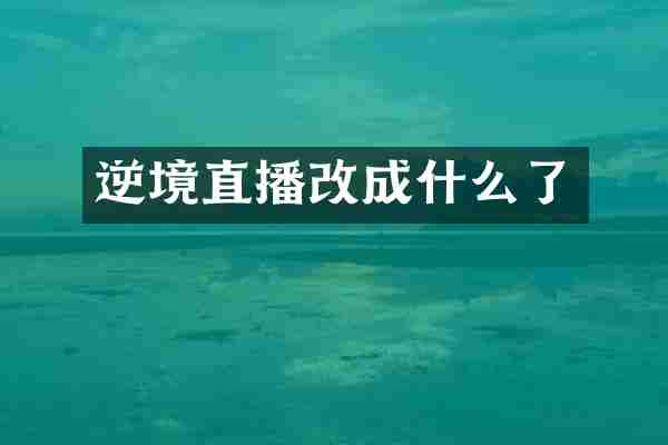 逆境直播改成什么了