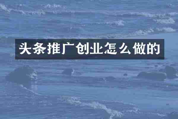 头条推广创业怎么做的