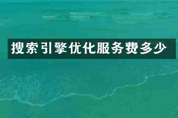 搜索引擎优化服务费多少