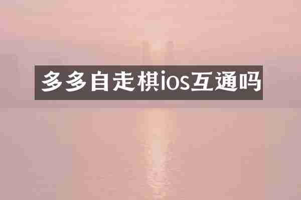 多多自走棋ios互通吗