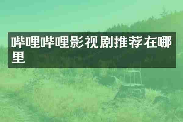 哔哩哔哩影视剧推荐在哪里