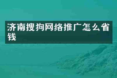 济南搜狗网络推广怎么省钱
