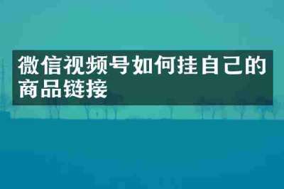 微信视频号如何挂自己的商品链接