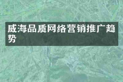 威海品质网络营销推广趋势