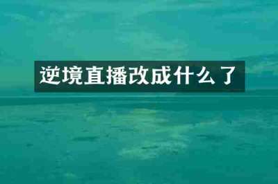 逆境直播改成什么了