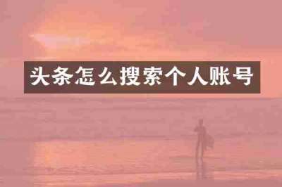 头条怎么搜索个人账号