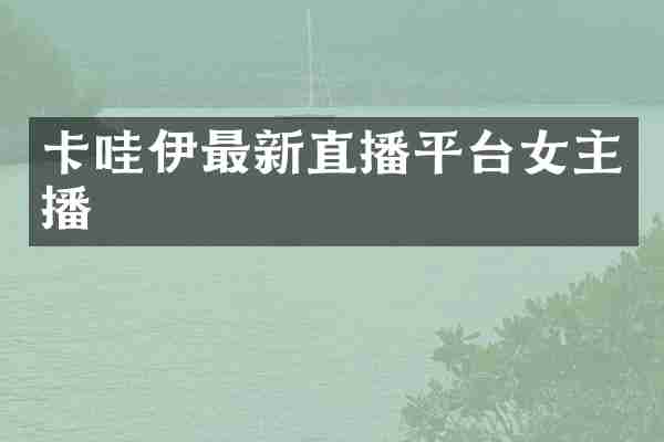 卡哇伊最新直播平台女主播