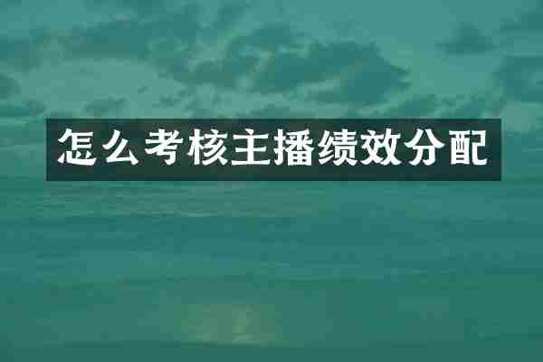 怎么考核主播绩效分配