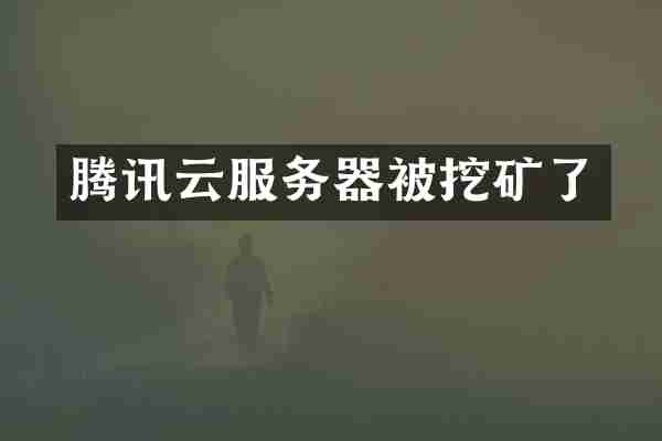 腾讯云服务器被挖矿了