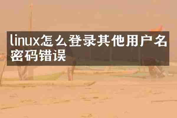linux怎么登录其他用户名和密码错误