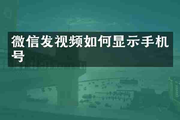 微信发视频如何显示手机号