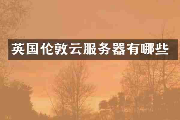 英国伦敦云服务器有哪些