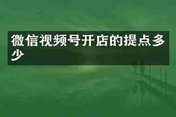 微信视频号开店的提点多少