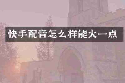 快手配音怎么样能火一点