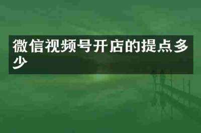 微信视频号开店的提点多少