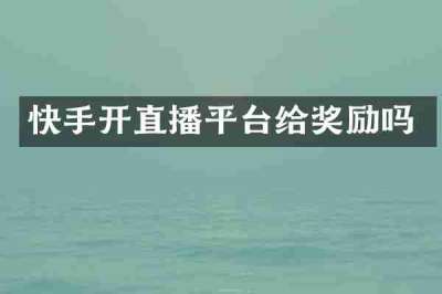 快手开直播平台给奖励吗