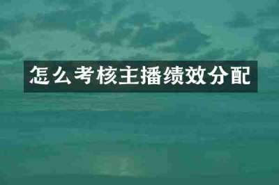 怎么考核主播绩效分配