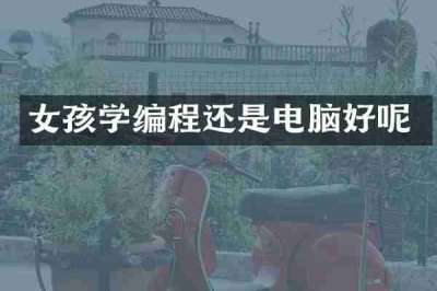 女孩学编程还是电脑好呢
