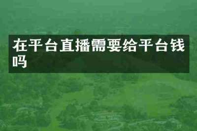 在平台直播需要给平台钱吗